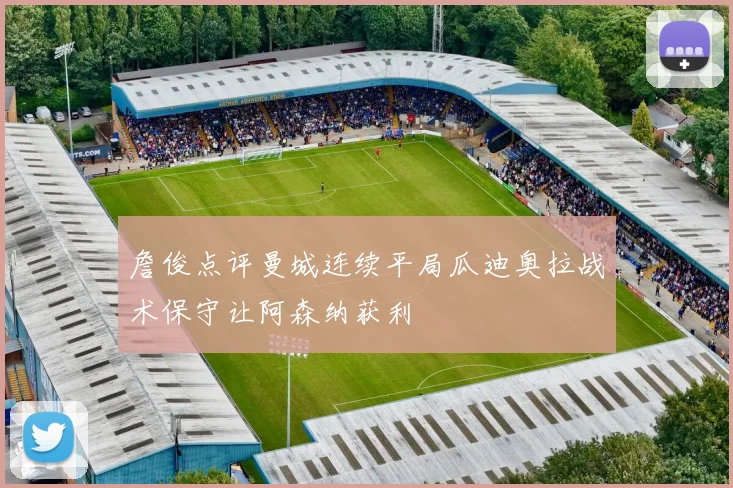 詹俊点评曼城连续平局瓜迪奥拉战术保守让阿森纳获利